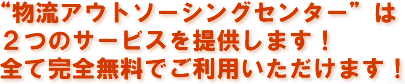 “物流アウトソーシングセンター”は２つのサービスを提供します！全て完全無料でご利用いただけます！